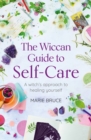 The Wiccan Guide to Self-care : A Witch's Approach to Healing Yourself - eBook