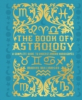 The Book of Astrology : A Complete Guide to Understanding Horoscopes - eBook