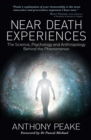 Near Death Experiences : The Science, Psychology and Anthropology Behind the Phenomenon - Book