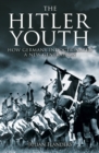 The Hitler Youth : How Germany Indoctrinated a New Generation - eBook