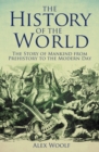 The History of the World : The Story of Mankind from Prehistory to the Modern Day - Book