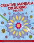 Creative Mandala Colouring for Kids : Over 50 Calming Patterns for Relaxation - Book