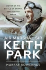 Air Marshal Sir Keith Park : Victor of the Battle of Britain, Defender of Malta - Book
