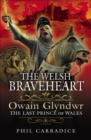 The Welsh Braveheart : Owain Glydwr, The Last Prince of Wales - eBook