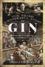 The Weird and Wonderful Story of Gin : From the 17th Century to the Present Day - Book