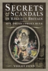 Secrets and Scandals in Regency Britain : Sex, Drugs and Proxy Rule - Book