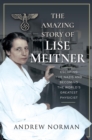 The Amazing Story of Lise Meitner : Escaping the Nazis and Becoming the World's Greatest Physicist - eBook