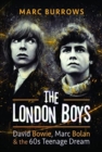The London Boys : David Bowie, Marc Bolan and the 60s Teenage Dream - Book