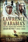 Lawrence of Arabia's Secret Dispatches during the Arab Revolt, 1915-1919 - Book