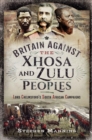 Britain Against the Xhosa and Zulu Peoples : Lord Chelmsford's South African Campaigns - eBook