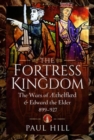 The Fortress Kingdom : The Wars of Aethelflaed and Edward the Elder, 899-927 - Book