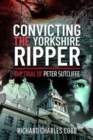 Convicting the Yorkshire Ripper : The Trial of Peter Sutcliffe - Book