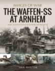 The Waffen SS at Arnhem : Rare Photographs from Wartime Archives - Book