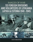 SS Foreign Divisions & Volunteers of Lithuania, Latvia and Estonia, 1941 1945 : Rare Photographs from Wartime Archives - Book