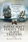 Royal Navy Versus the Slave Traders : Enforcing Abolition at Sea 1808-1898 - Book