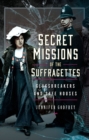 Secret Missions of the Suffragettes : Glassbreakers and Safe Houses - eBook