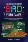 A Selective History of 'Bad' Video Games : Unfulfilled Potential, Interesting Mistakes and Downright Clunkers - eBook