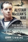 Alistair MacLean's War : How the Royal Navy Shaped his Bestsellers, with a Foreword by Lee Child - Book