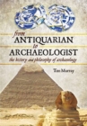 From Antiquarian to Archaeologist : The History and Philosophy of Archaeology - Book