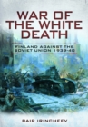 War of the White Death : Finland Against the Soviet Union, 1939-40 - Book