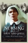 Nursing Through Shot and Shell : A Great War Nurse's Story - Book