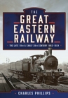 The Great Eastern Railway, The Late 19th and Early 20th Century, 1862-1924 - eBook