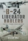 The B-24 Liberator Haulers : Transport and Personnel Variants During WW2 - eBook