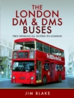 The London DM and DMS Buses - Two Designs Ill Suited to London - Book