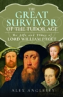 The Great Survivor of the Tudor Age : The Life and Times of Lord William Paget - Book