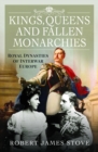 Kings, Queens and Fallen Monarchies : Royal Dynasties of Interwar Europe - Book