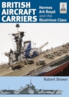 British Aircraft Carriers : Volume 1 - Hermes, Ark Royal and the Illustrious Class - eBook
