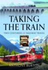 Taking the Train : Two Centuries of Railway Travel - Book