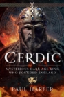 CERDIC : Mysterious Dark Age king who founded England - eBook