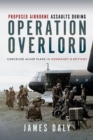 Proposed Airborne Assaults during Operation Overlord : Cancelled Allied Plans in Normandy and Brittany - eBook