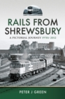 Rails From Shrewsbury : A Pictorial Journey, 1970s-2012 - eBook