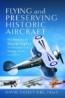 Flying and Preserving Historic Aircraft : The Memoirs of David Ogilvy OBE, Vice-President of the Historic Aircraft Association - Book