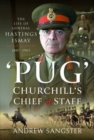 Pug   Churchill's Chief of Staff : The Life of General Hastings Ismay KG GCB CH DSO PS, 1887 1965 - Book