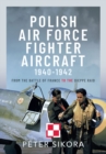 Polish Air Force Fighter Aircraft, 1940-1942 : From the Battle of France to the Dieppe Raid - eBook