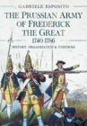 The Prussian Army of Frederick the Great, 1740-1786 : History, Organization and Uniforms - eBook