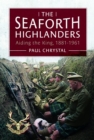 The Seaforth Highlanders : Aiding the King, 1881-1961 - Book