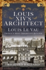 Louis XIV's Architect : Louis Le Vau, France's Most Important Builder - eBook