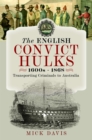 The English Convict Hulks 1600s - 1868 : Transporting Criminals to Australia - Book