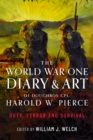 The World War One Diary and Art of Doughboy Cpl Harold W Pierce : Duty, Terror and Survival - Book