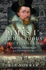 James I’s Tumultuous First Year as King : Plague, Conspiracy and Catholicism - Book
