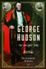 George Hudson: The Railway King : A New Biography - Book