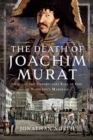 The Death of Joachim Murat : 1815 and the Unfortunate Fate of One of Napoleon's Marshals - eBook