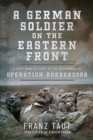 A German Soldier on the Eastern Front : A First Hand Account of the Beginnings of Operation Barbarossa - eBook