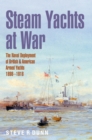 Steam Yachts at War : The Naval Deployment of British & American Yachts, 1898–1918 - Book