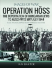 Operation Hoss : The Deportation of Hungarian Jews to Auschwitz, May-July 1944 - Book