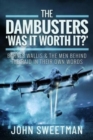 The Dambusters - 'Was the Raid Worthwhile?' : Barnes Wallis and the Men Behind the Operation in Their Own Words - Book
